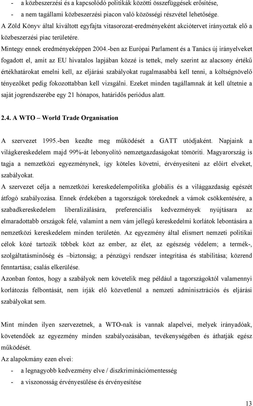 -ben az Európai Parlament és a Tanács új irányelveket fogadott el, amit az EU hivatalos lapjában közzé is tettek, mely szerint az alacsony értékű értékhatárokat emelni kell, az eljárási szabályokat