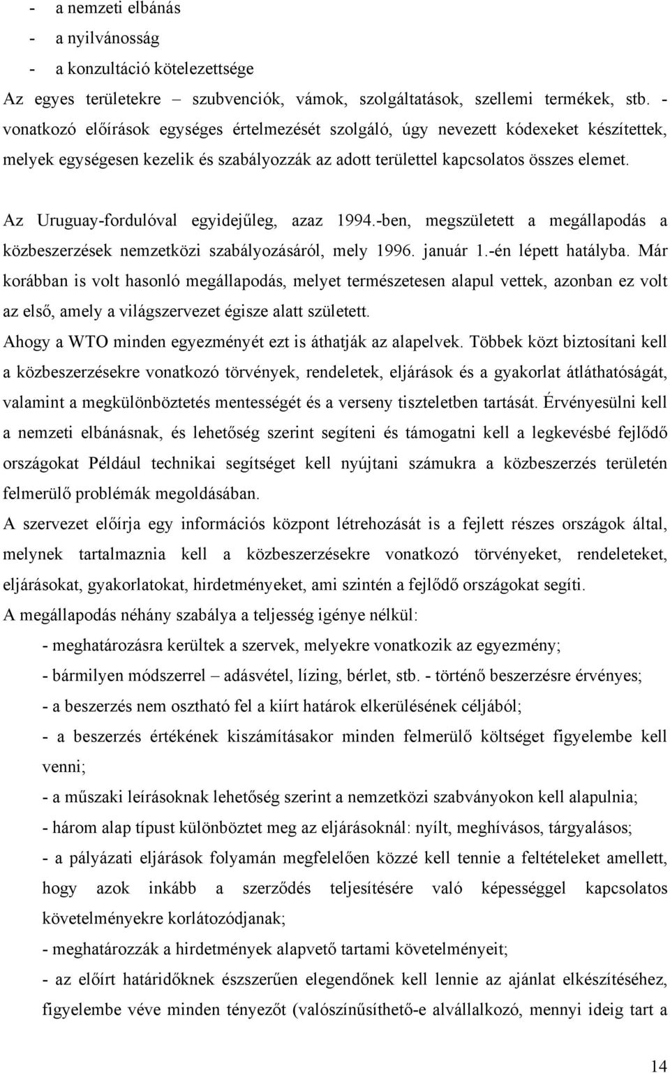 Az Uruguay-fordulóval egyidejűleg, azaz 1994.-ben, megszületett a megállapodás a közbeszerzések nemzetközi szabályozásáról, mely 1996. január 1.-én lépett hatályba.