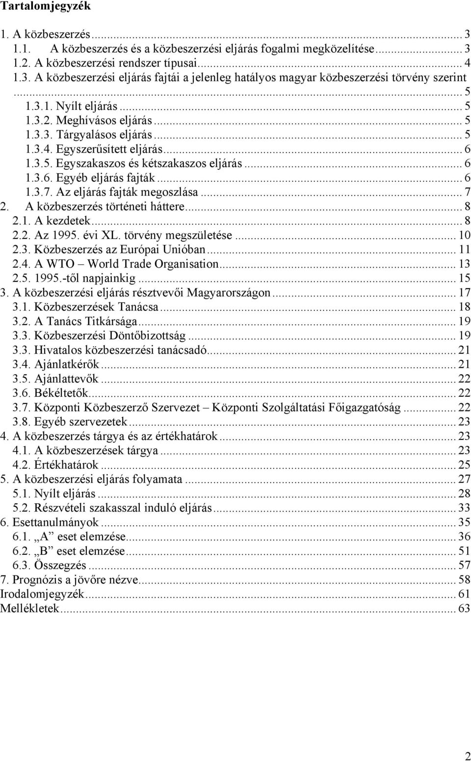 .. 6 1.3.7. Az eljárás fajták megoszlása... 7 2. A közbeszerzés történeti háttere... 8 2.1. A kezdetek... 8 2.2. Az 1995. évi XL. törvény megszületése... 10 2.3. Közbeszerzés az Európai Unióban... 11 2.