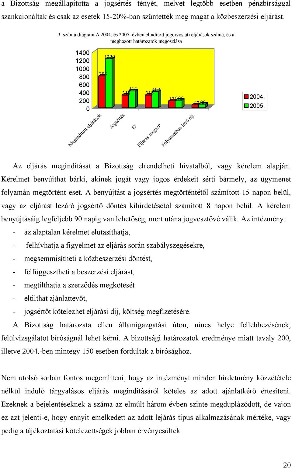 Kérelmet benyújthat bárki, akinek jogát vagy jogos érdekeit sérti bármely, az ügymenet folyamán megtörtént eset.