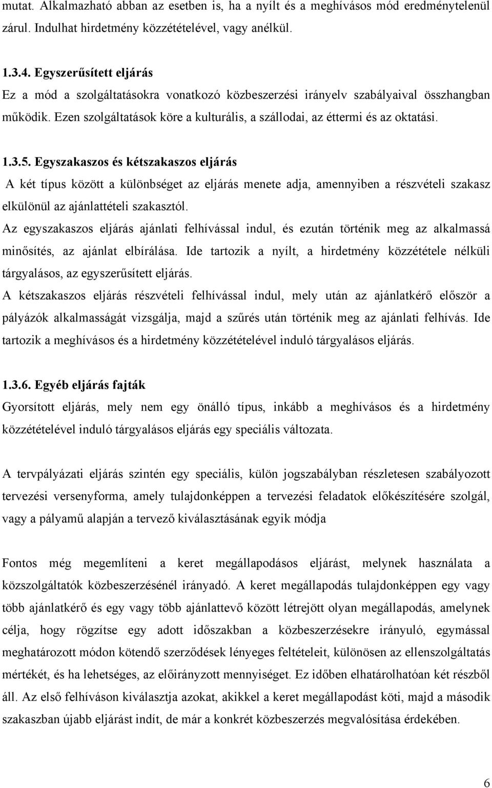 3.5. Egyszakaszos és kétszakaszos eljárás A két típus között a különbséget az eljárás menete adja, amennyiben a részvételi szakasz elkülönül az ajánlattételi szakasztól.