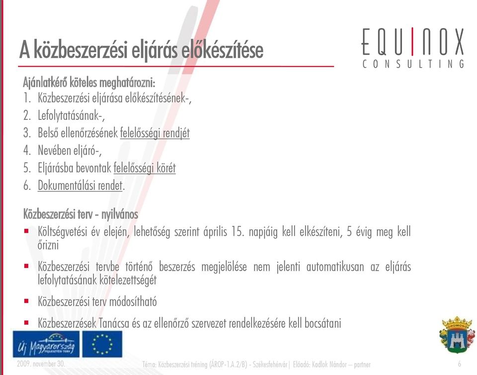 napjáig kell elkészíteni, 5 évig meg kell őrizni Közbeszerzési tervbe történő beszerzés megjelölése nem jelenti automatikusan az eljárás lefolytatásának kötelezettségét Közbeszerzési