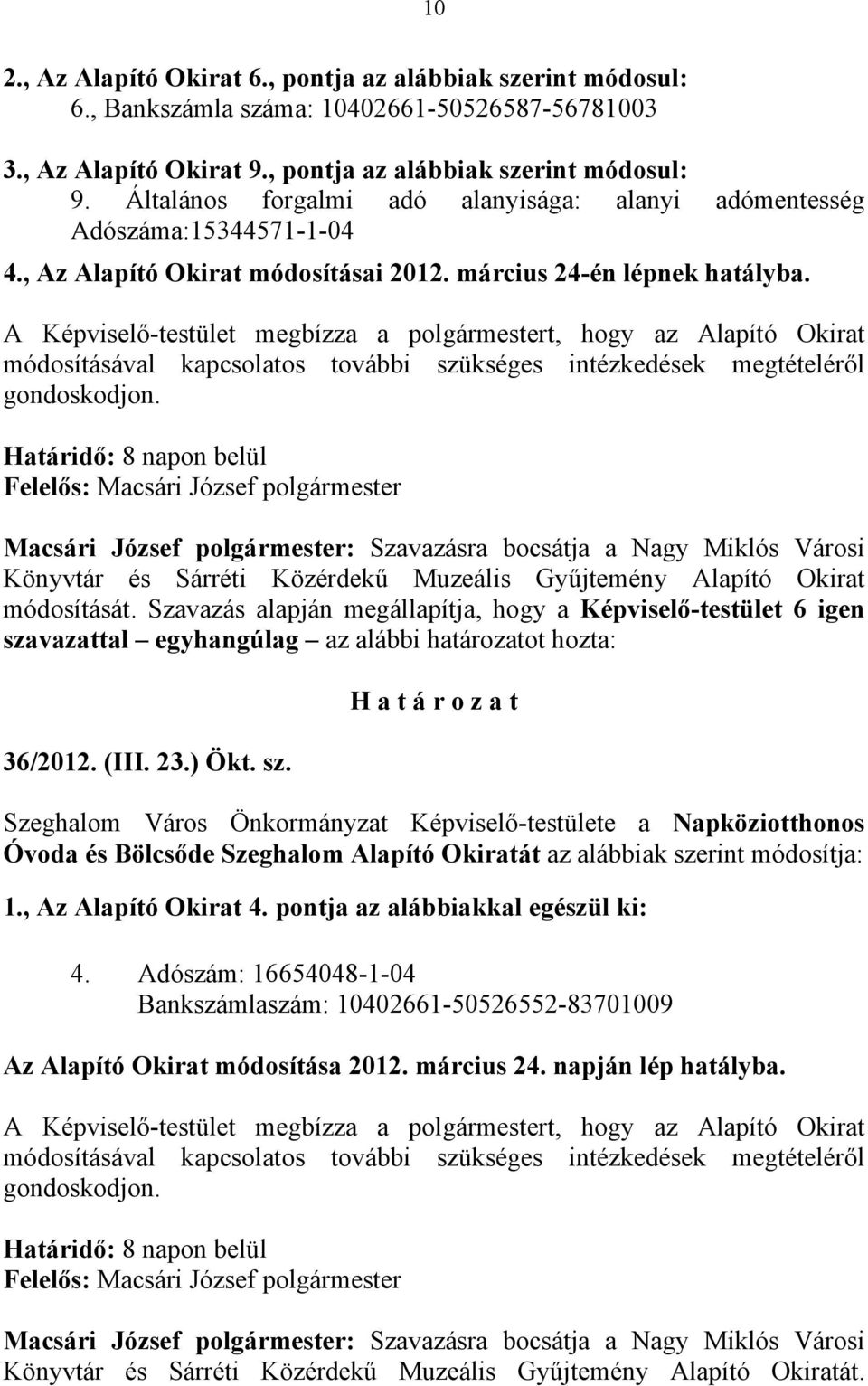 A Képviselő-testület megbízza a polgármestert, hogy az Alapító Okirat módosításával kapcsolatos további szükséges intézkedések megtételéről gondoskodjon.