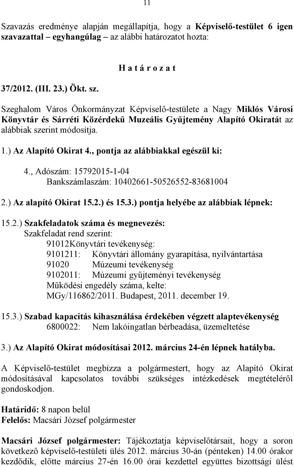 Szeghalom Város Önkormányzat Képviselő-testülete a Nagy Miklós Városi Könyvtár és Sárréti Közérdekű Muzeális Gyűjtemény Alapító Okiratát az alábbiak szerint módosítja. 1.) Az Alapító Okirat 4.