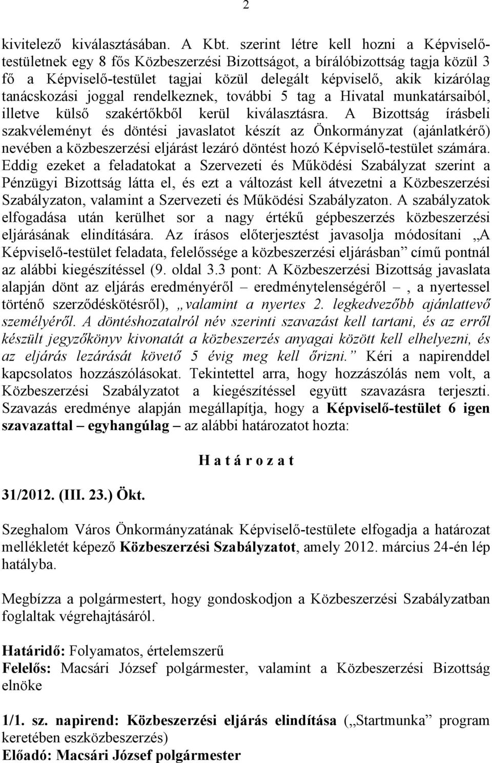 tanácskozási joggal rendelkeznek, további 5 tag a Hivatal munkatársaiból, illetve külső szakértőkből kerül kiválasztásra.