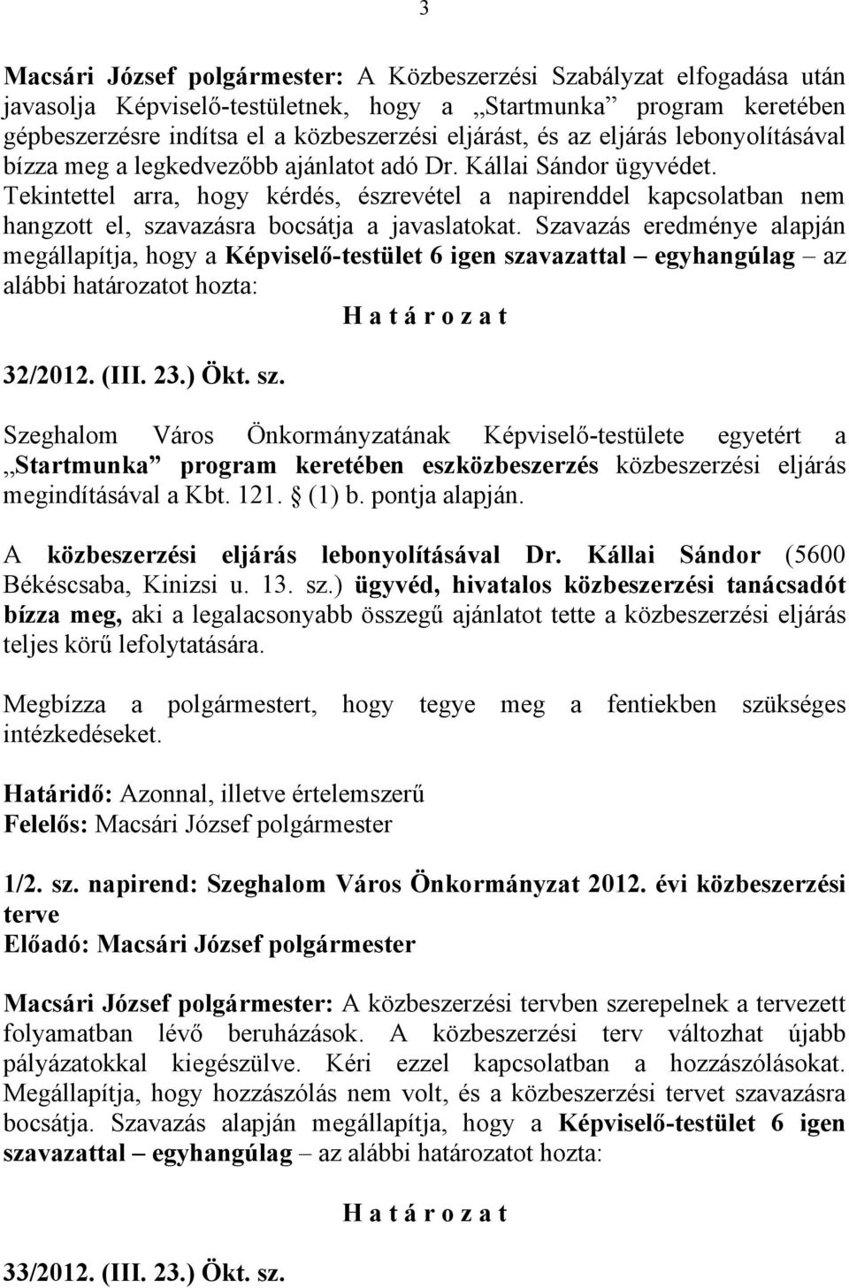 Tekintettel arra, hogy kérdés, észrevétel a napirenddel kapcsolatban nem hangzott el, szavazásra bocsátja a javaslatokat.