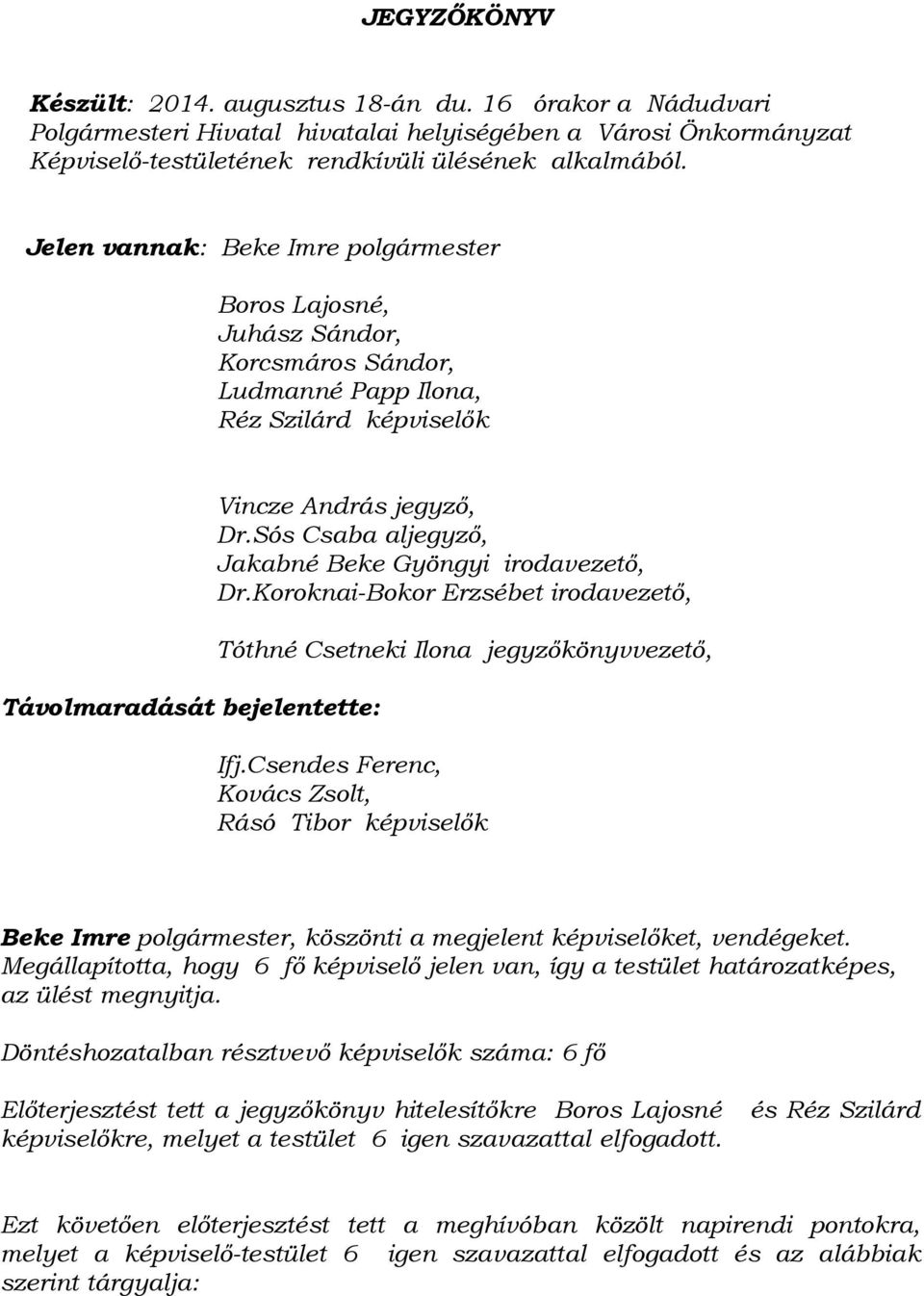 Sós Csaba aljegyző, Jakabné Beke Gyöngyi irodavezető, Dr.Koroknai-Bokor Erzsébet irodavezető, Tóthné Csetneki Ilona jegyzőkönyvvezető, Ifj.