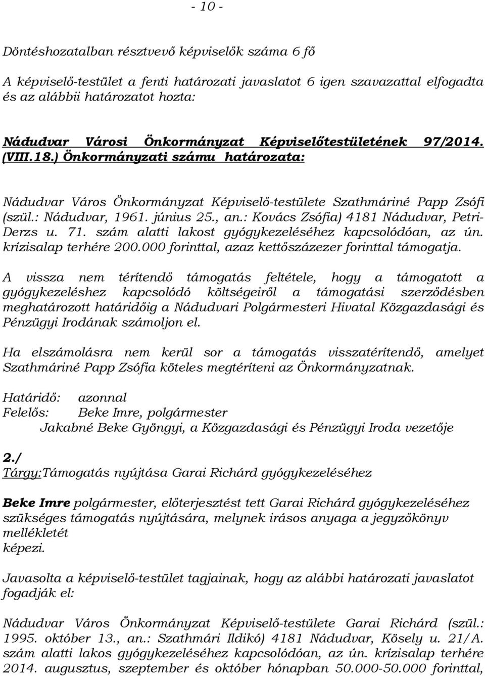 : Kovács Zsófia) 4181 Nádudvar, Petri- Derzs u. 71. szám alatti lakost gyógykezeléséhez kapcsolódóan, az ún. krízisalap terhére 200.000 forinttal, azaz kettőszázezer forinttal támogatja.