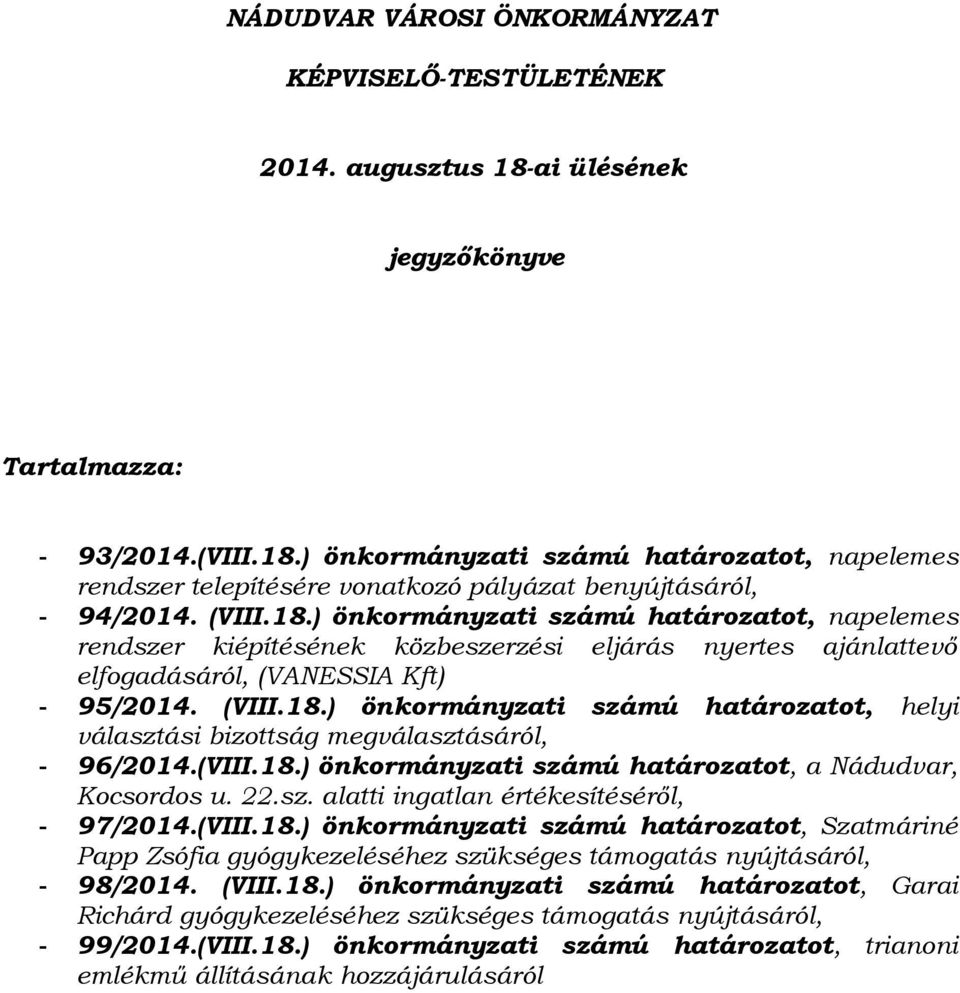 (VIII.18.) önkormányzati számú határozatot, a Nádudvar, Kocsordos u. 22.sz. alatti ingatlan értékesítéséről, - 97/2014.(VIII.18.) önkormányzati számú határozatot, Szatmáriné Papp Zsófia gyógykezeléséhez szükséges támogatás nyújtásáról, - 98/2014.