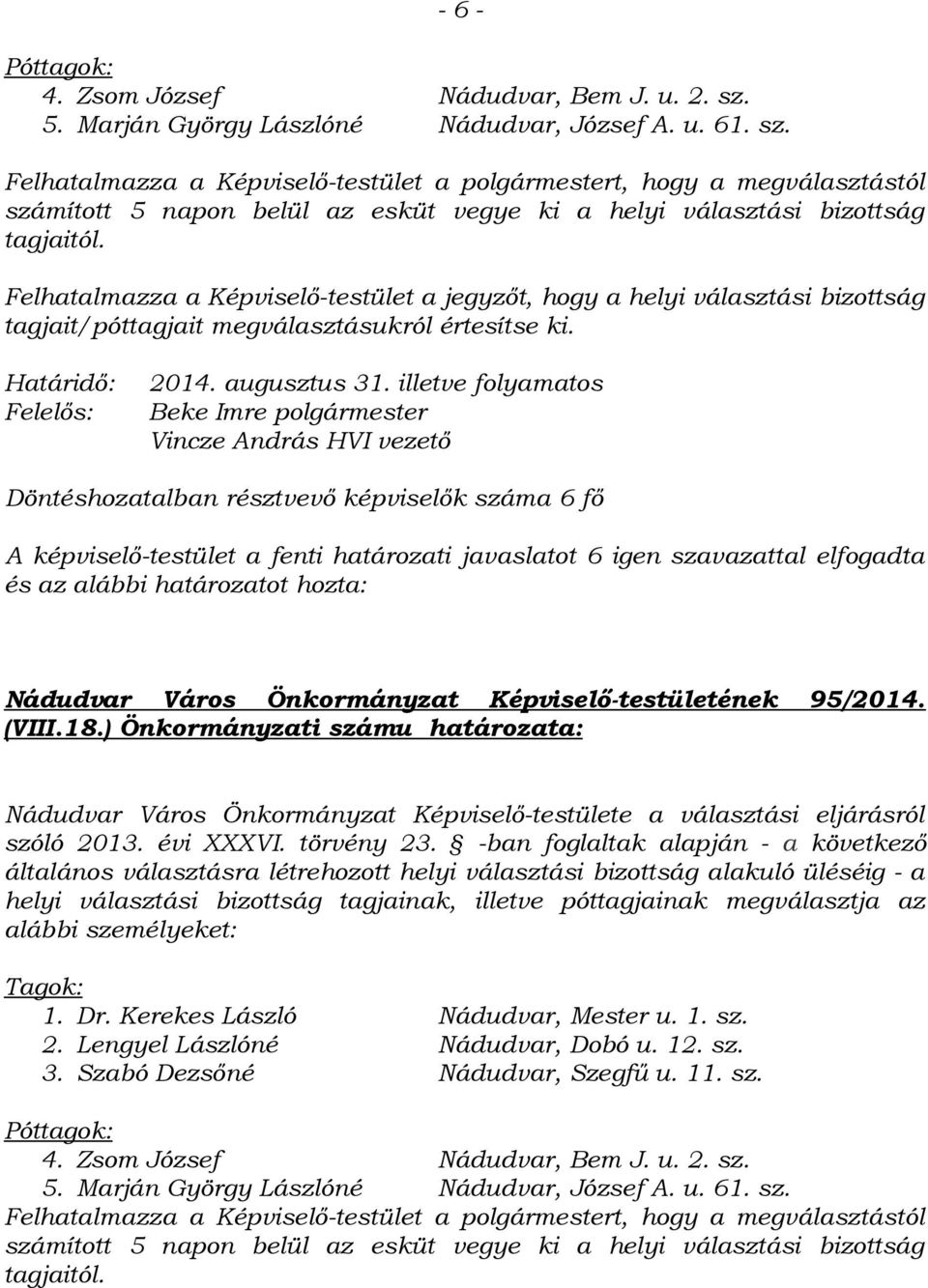 Felhatalmazza a Képviselő-testület a polgármestert, hogy a megválasztástól számított 5 napon belül az esküt vegye ki a helyi választási bizottság tagjaitól.