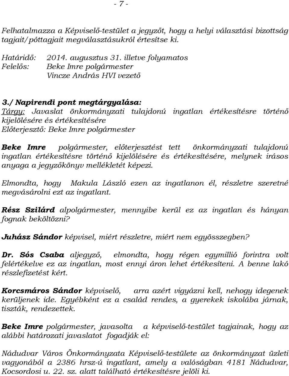 / Napirendi pont megtárgyalása: Tárgy: Javaslat önkormányzati tulajdonú ingatlan értékesítésre történő kijelölésére és értékesítésére Előterjesztő: Beke Imre polgármester Beke Imre polgármester,