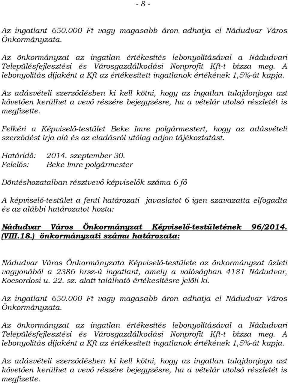 A lebonyolítás díjaként a Kft az értékesített ingatlanok értékének 1,5%-át kapja.