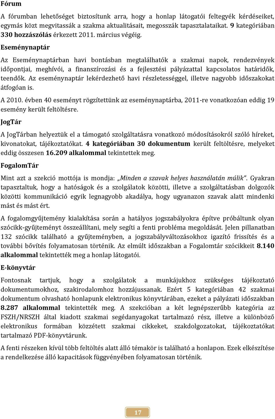 Eseménynaptár Az Eseménynaptárban havi bontásban megtalálhatók a szakmai napok, rendezvények időpontjai, meghívói, a finanszírozási és a fejlesztési pályázattal kapcsolatos határidők, teendők.