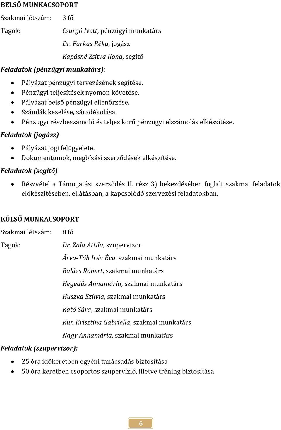 Számlák kezelése, záradékolása. Pénzügyi részbeszámoló és teljes körű pénzügyi elszámolás elkészítése. Feladatok (jogász) Pályázat jogi felügyelete. Dokumentumok, megbízási szerződések elkészítése.