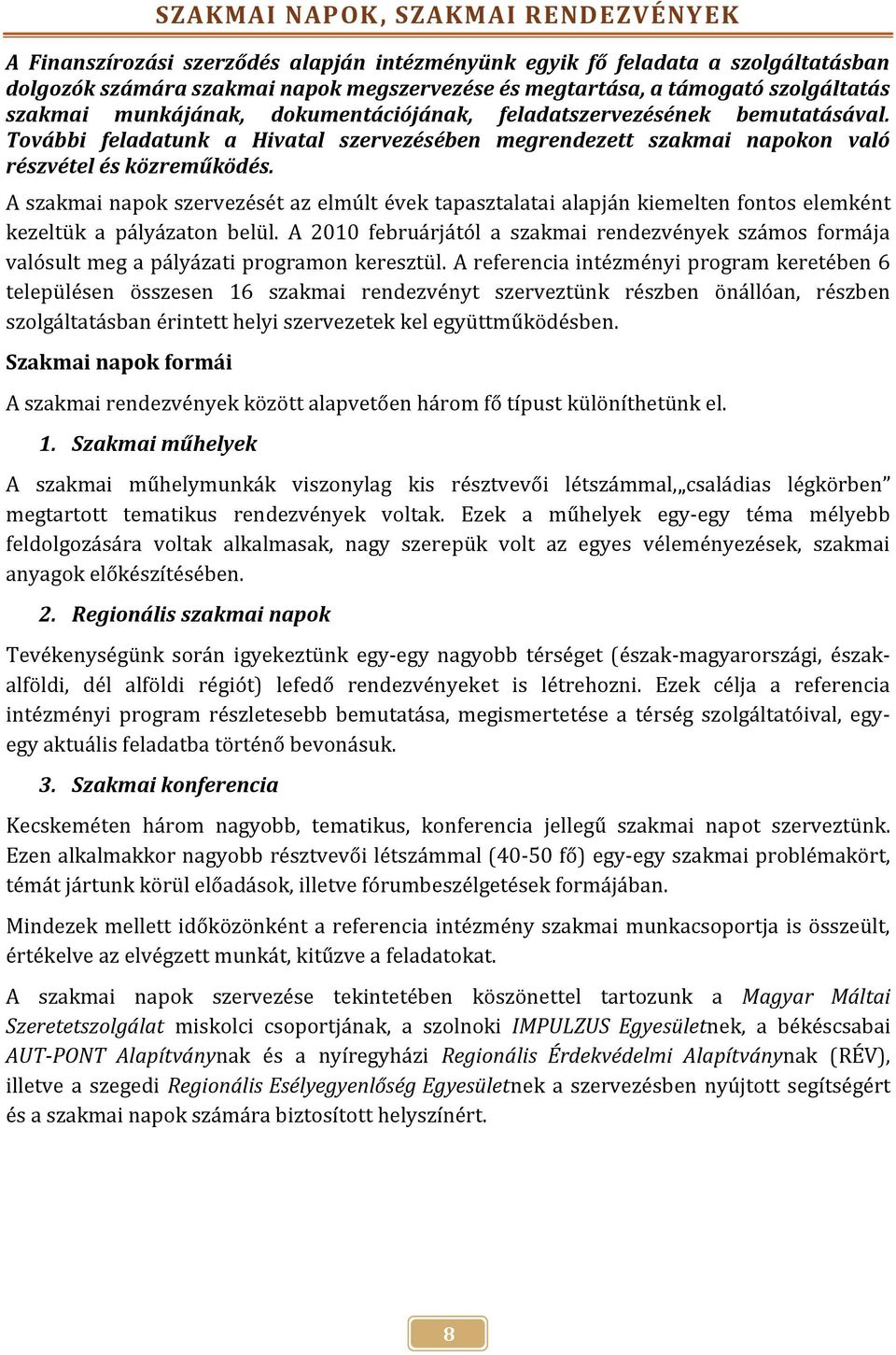 A szakmai napok szervezését az elmúlt évek tapasztalatai alapján kiemelten fontos elemként kezeltük a pályázaton belül.