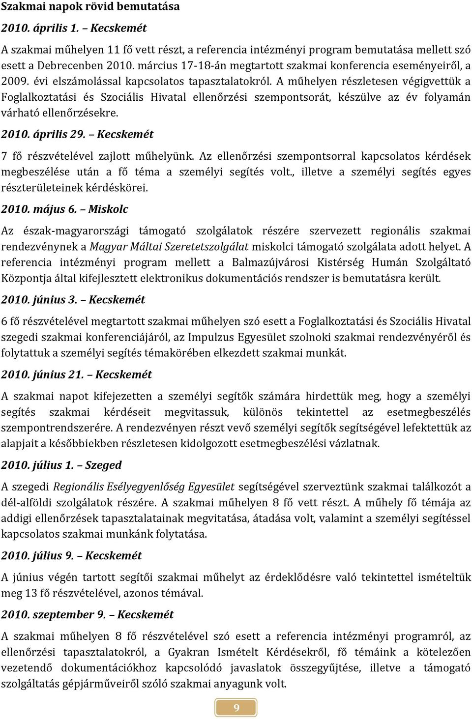 A műhelyen részletesen végigvettük a Foglalkoztatási és Szociális Hivatal ellenőrzési szempontsorát, készülve az év folyamán várható ellenőrzésekre. 2010. április 29.