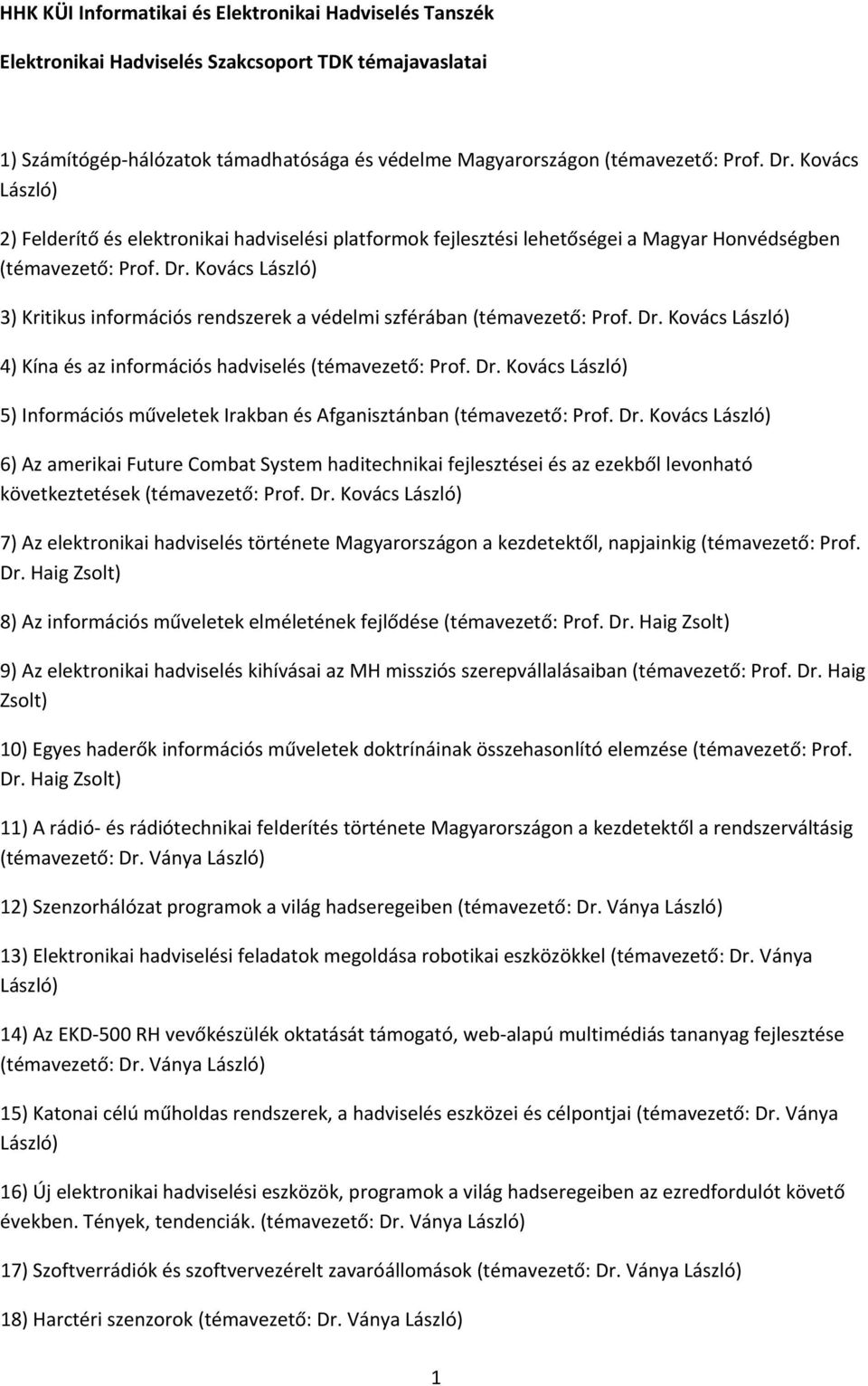 Kovács László) 3) Kritikus információs rendszerek a védelmi szférában (témavezető: Prof. Dr. Kovács László) 4) Kína és az információs hadviselés (témavezető: Prof. Dr. Kovács László) 5) Információs műveletek Irakban és Afganisztánban (témavezető: Prof.