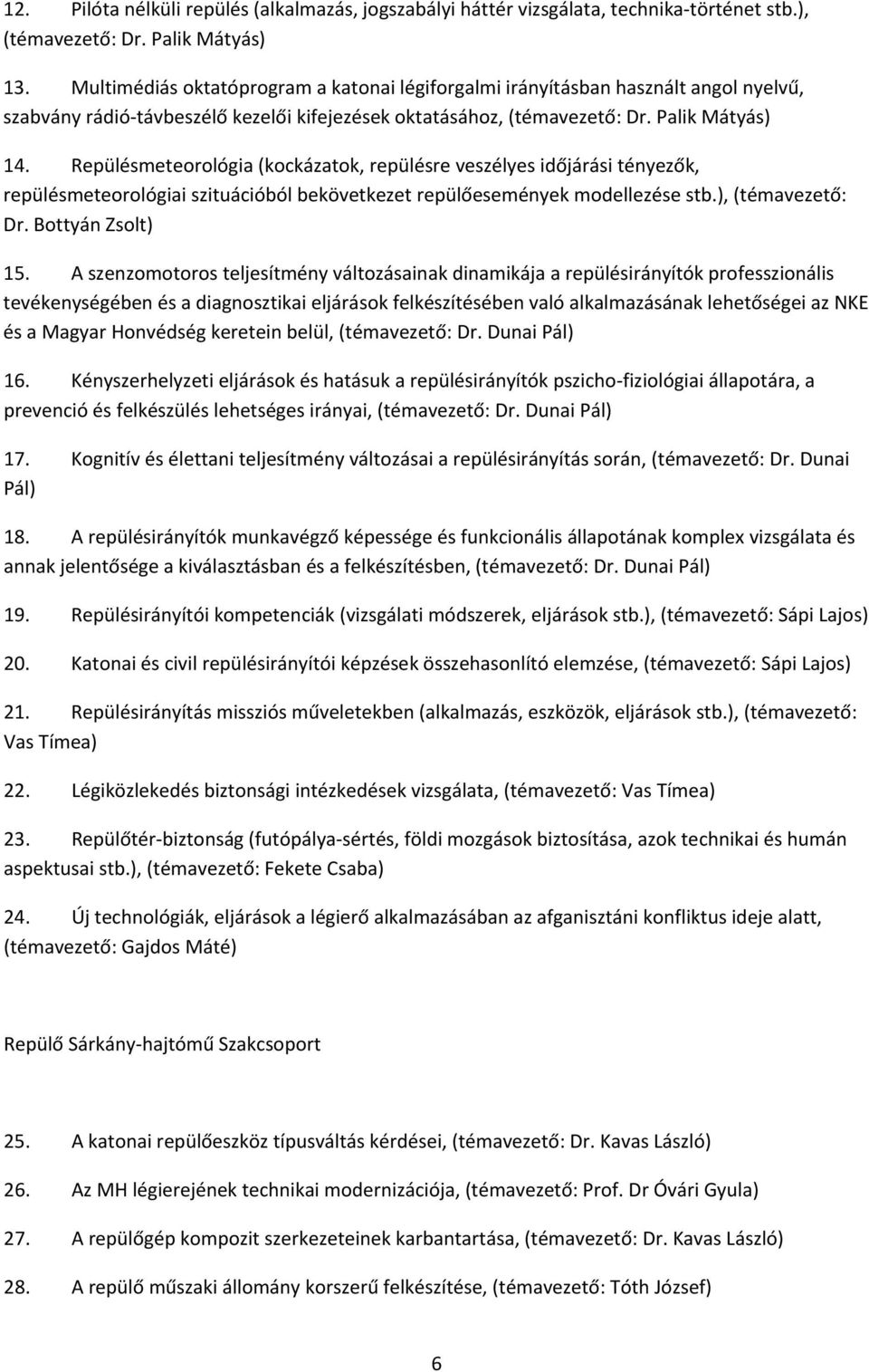 Repülésmeteorológia (kockázatok, repülésre veszélyes időjárási tényezők, repülésmeteorológiai szituációból bekövetkezet repülőesemények modellezése stb.), (témavezető: Dr. Bottyán Zsolt) 15.