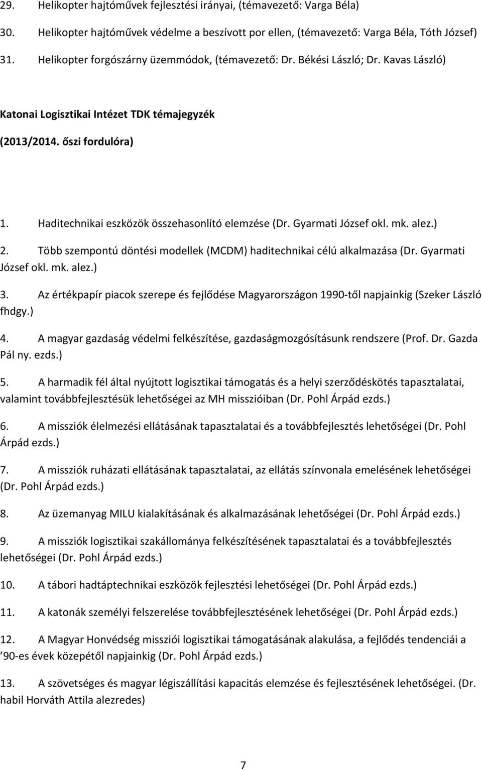 Haditechnikai eszközök összehasonlító elemzése (Dr. Gyarmati József okl. mk. alez.) 2. Több szempontú döntési modellek (MCDM) haditechnikai célú alkalmazása (Dr. Gyarmati József okl. mk. alez.) 3.