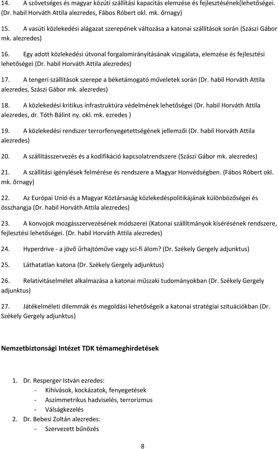 Egy adott közlekedési útvonal forgalomirányításának vizsgálata, elemzése és fejlesztési lehetőségei (Dr. habil Horváth Attila alezredes) 17.