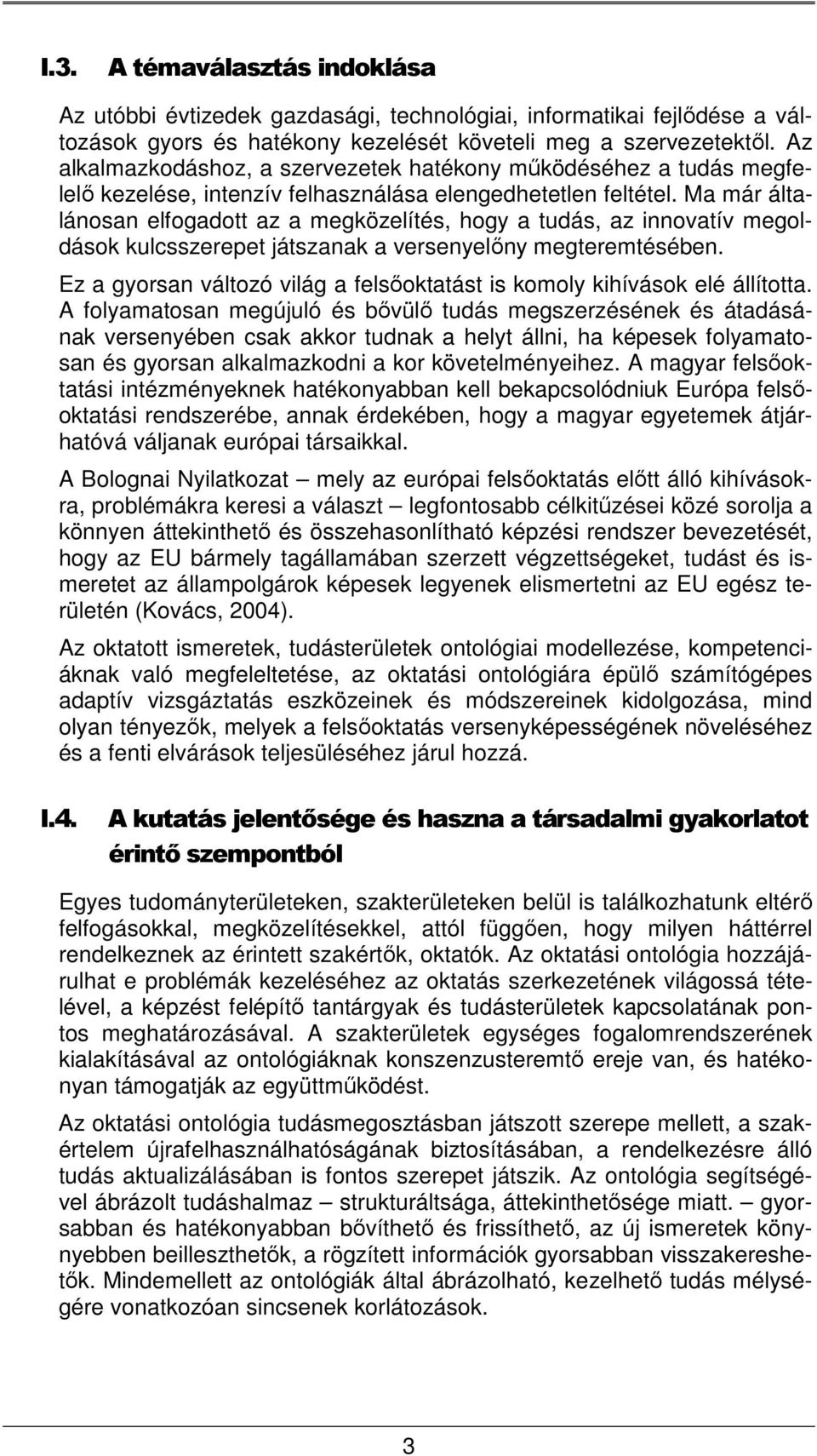 Ma már általánosan elfogadott az a megközelítés, hogy a tudás, az innovatív megoldások kulcsszerepet játszanak a versenyelőny megteremtésében.