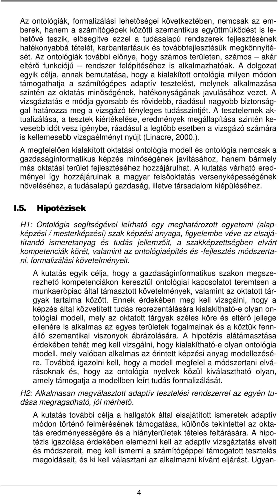 Az ontológiák további előnye, hogy számos területen, számos akár eltérő funkciójú rendszer felépítéséhez is alkalmazhatóak.