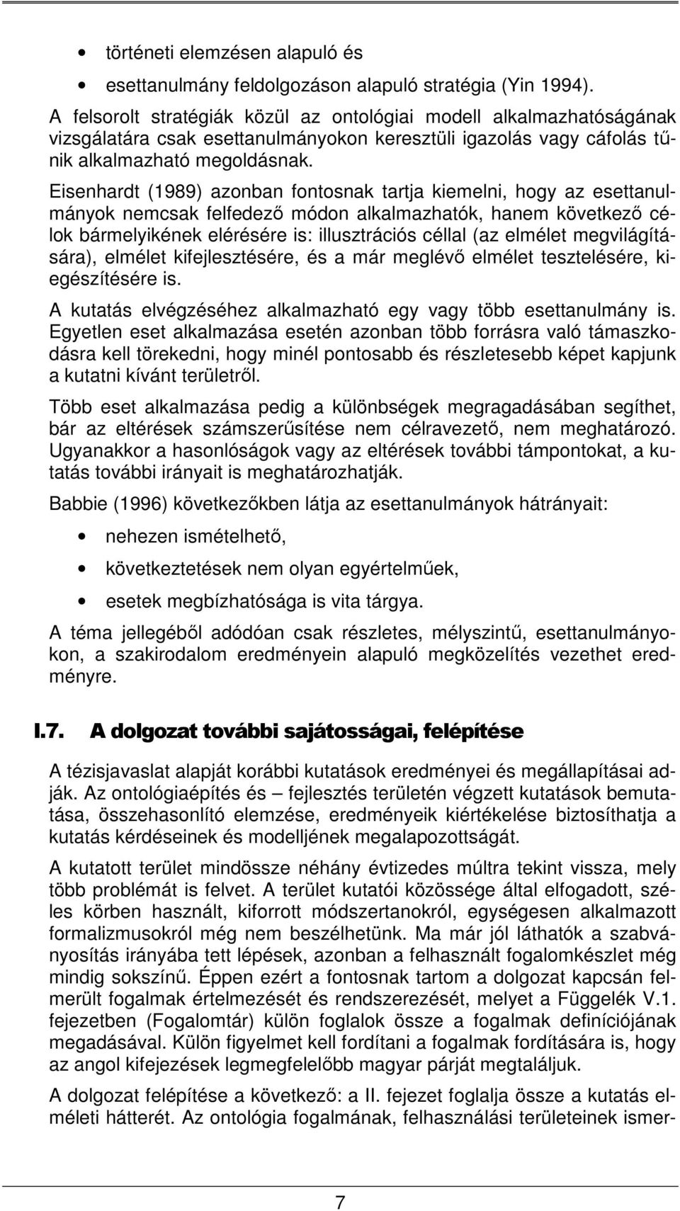 Eisenhardt (1989) azonban fontosnak tartja kiemelni, hogy az esettanulmányok nemcsak felfedező módon alkalmazhatók, hanem következő célok bármelyikének elérésére is: illusztrációs céllal (az elmélet