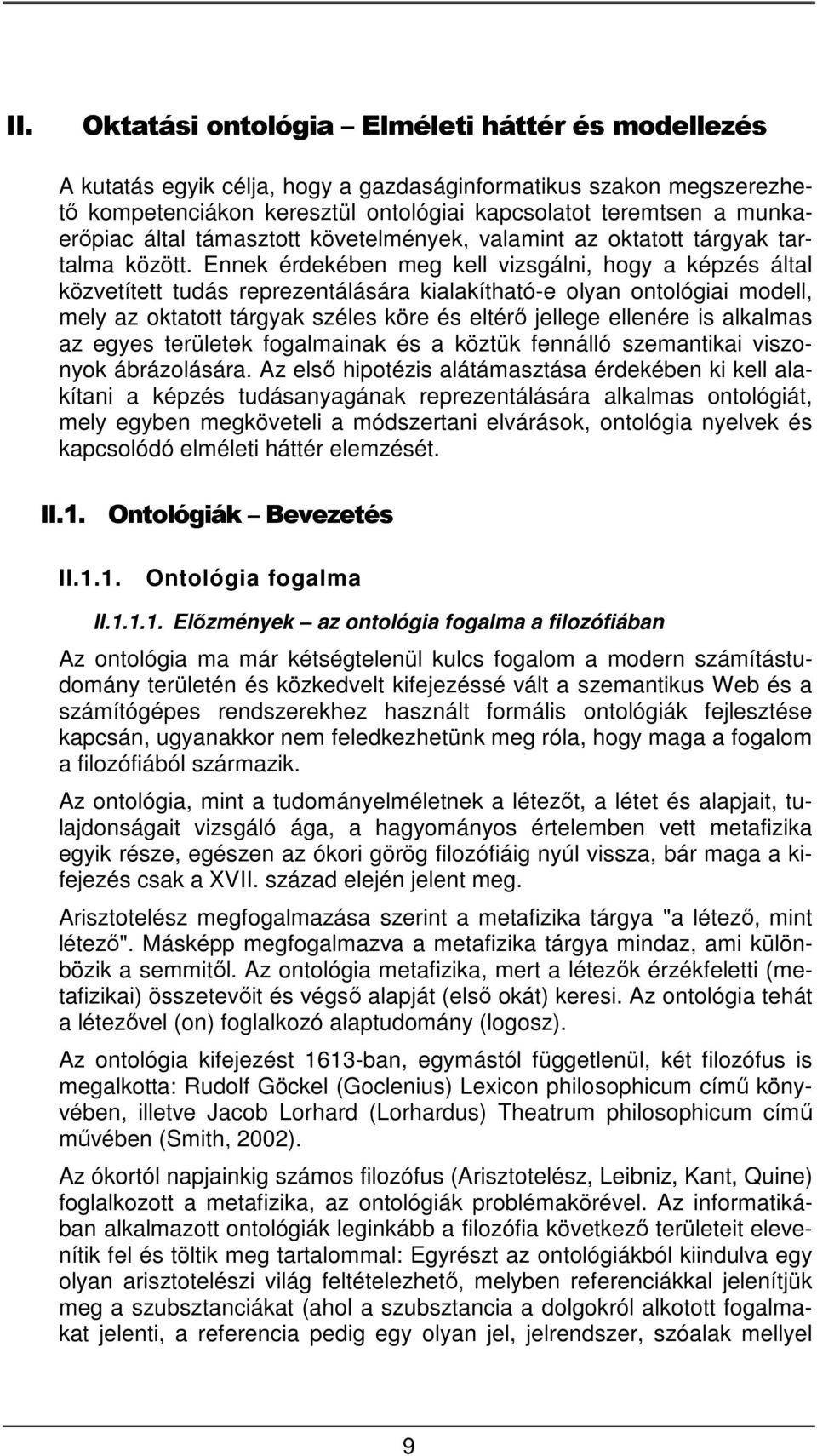 Ennek érdekében meg kell vizsgálni, hogy a képzés által közvetített tudás reprezentálására kialakítható-e olyan ontológiai modell, mely az oktatott tárgyak széles köre és eltérő jellege ellenére is