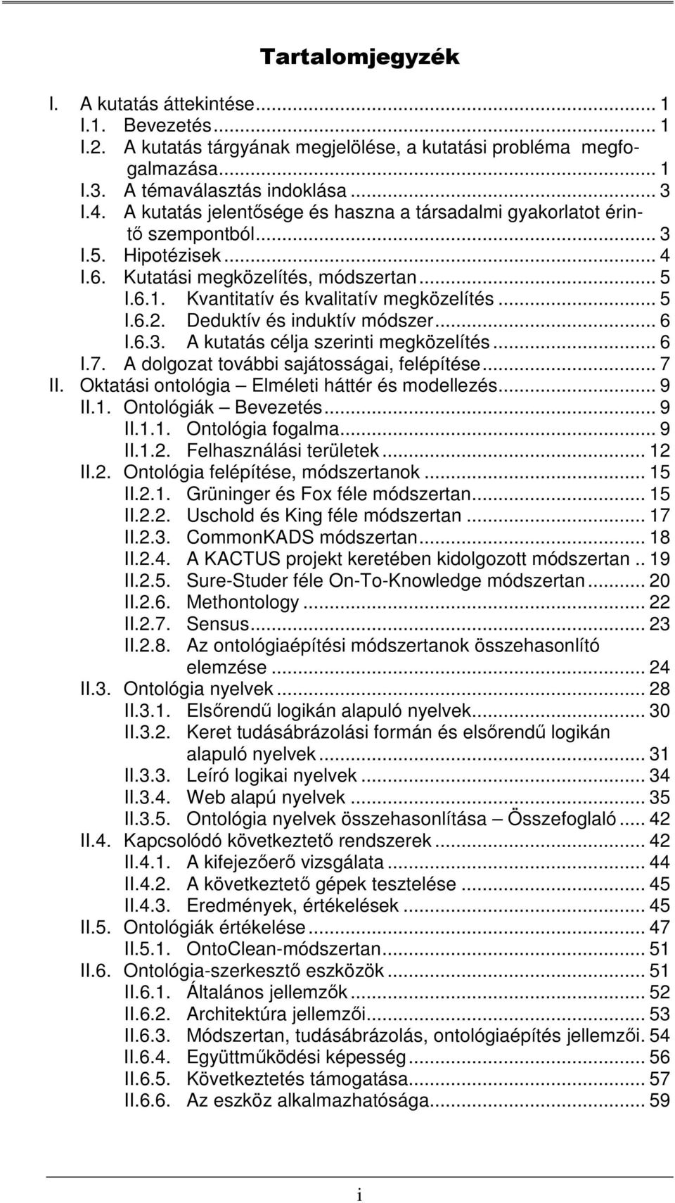 Deduktív és induktív módszer... 6 I.6.3. A kutatás célja szerinti megközelítés... 6 I.7. A dolgozat további sajátosságai, felépítése... 7 II. Oktatási ontológia Elméleti háttér és modellezés... 9 II.