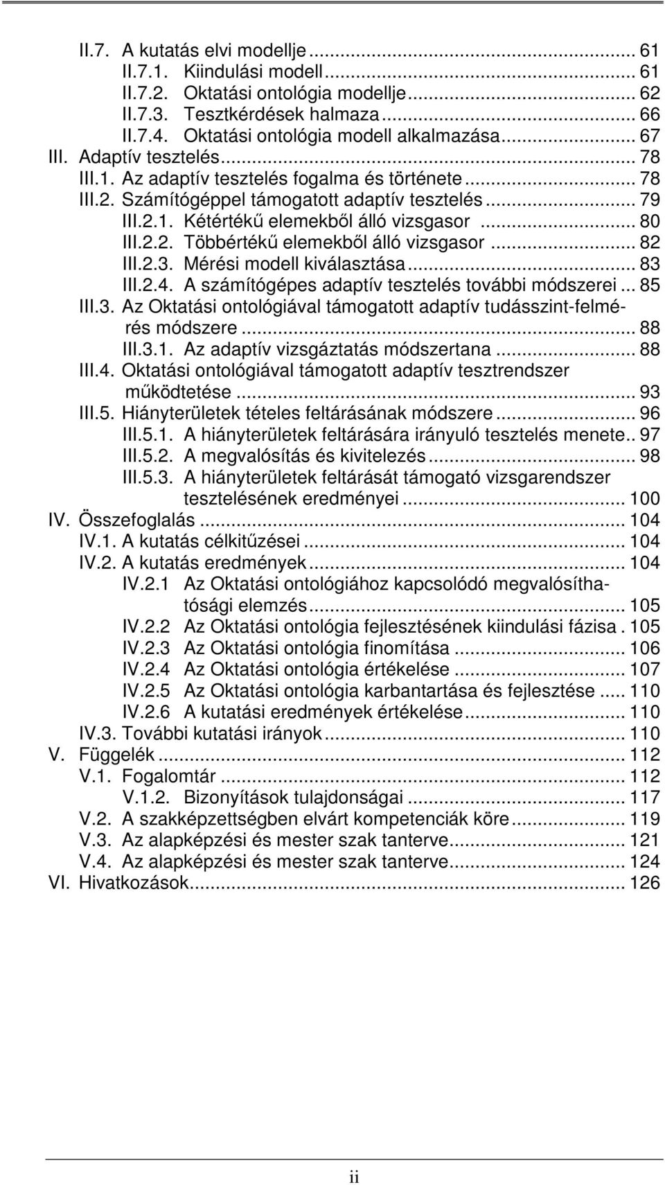 .. 82 III.2.3. Mérési modell kiválasztása... 83 III.2.4. A számítógépes adaptív tesztelés további módszerei... 85 III.3. Az Oktatási ontológiával támogatott adaptív tudásszint-felmérés módszere.