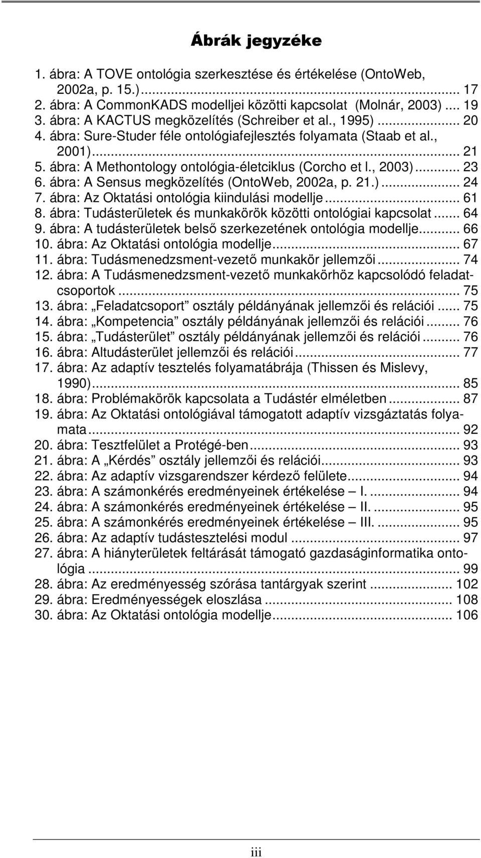 , 2003)... 23 6. ábra: A Sensus megközelítés (OntoWeb, 2002a, p. 21.)... 24 7. ábra: Az Oktatási ontológia kiindulási modellje... 61 8. ábra: Tudásterületek és munkakörök közötti ontológiai kapcsolat.
