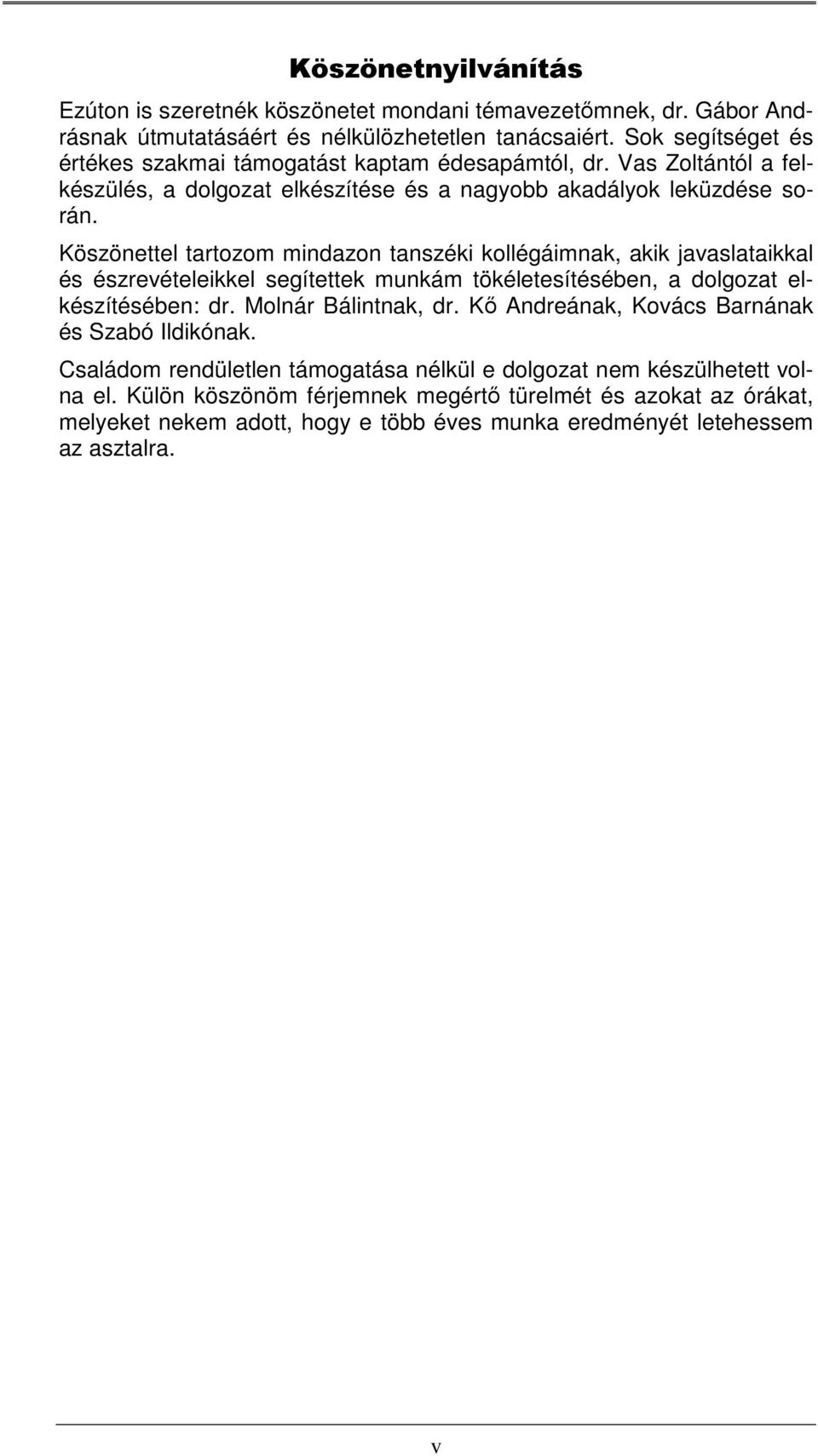 Köszönettel tartozom mindazon tanszéki kollégáimnak, akik javaslataikkal és észrevételeikkel segítettek munkám tökéletesítésében, a dolgozat elkészítésében: dr. Molnár Bálintnak, dr.