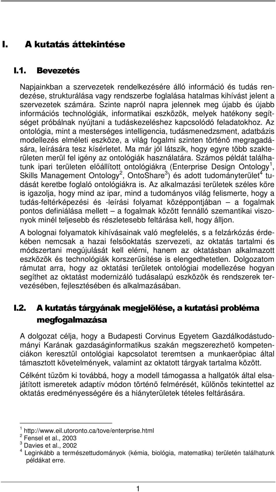 Szinte napról napra jelennek meg újabb és újabb információs technológiák, informatikai eszközök, melyek hatékony segítséget próbálnak nyújtani a tudáskezeléshez kapcsolódó feladatokhoz.