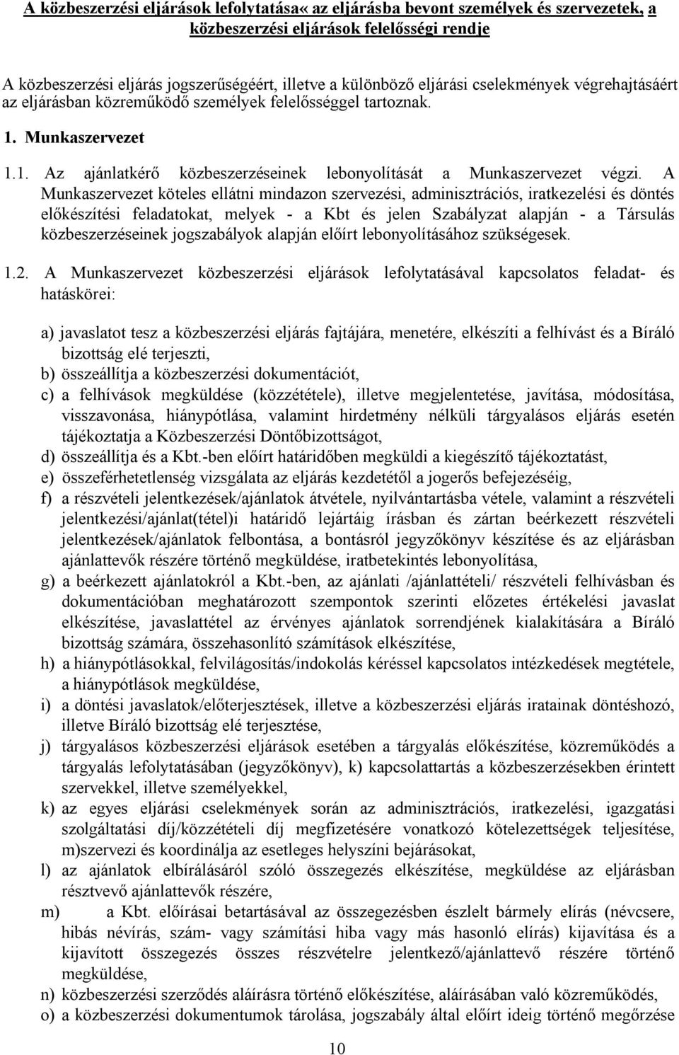 A Munkaszervezet köteles ellátni mindazon szervezési, adminisztrációs, iratkezelési és döntés előkészítési feladatokat, melyek - a Kbt és jelen Szabályzat alapján - a Társulás közbeszerzéseinek