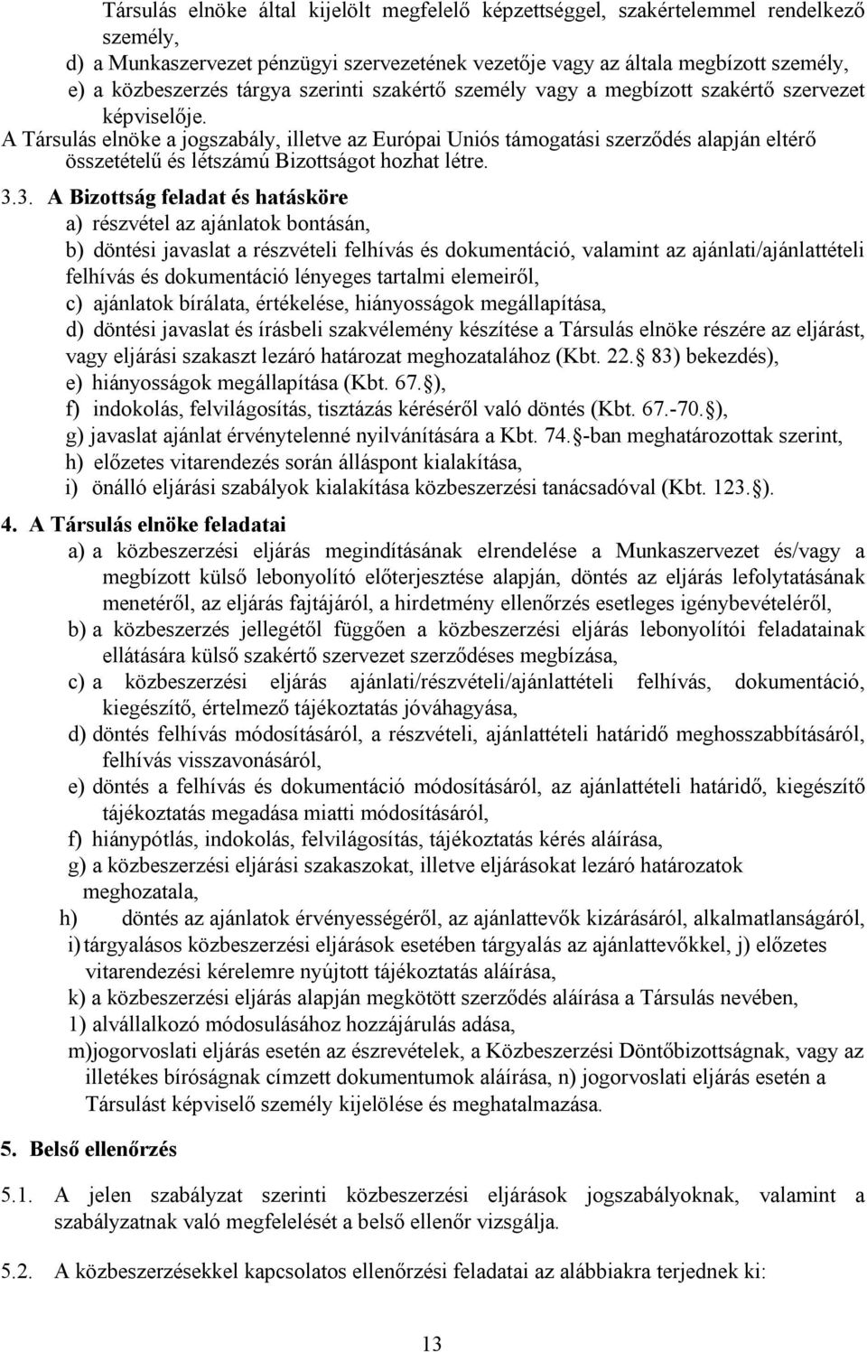 A Társulás elnöke a jogszabály, illetve az Európai Uniós támogatási szerződés alapján eltérő összetételű és létszámú Bizottságot hozhat létre. 3.