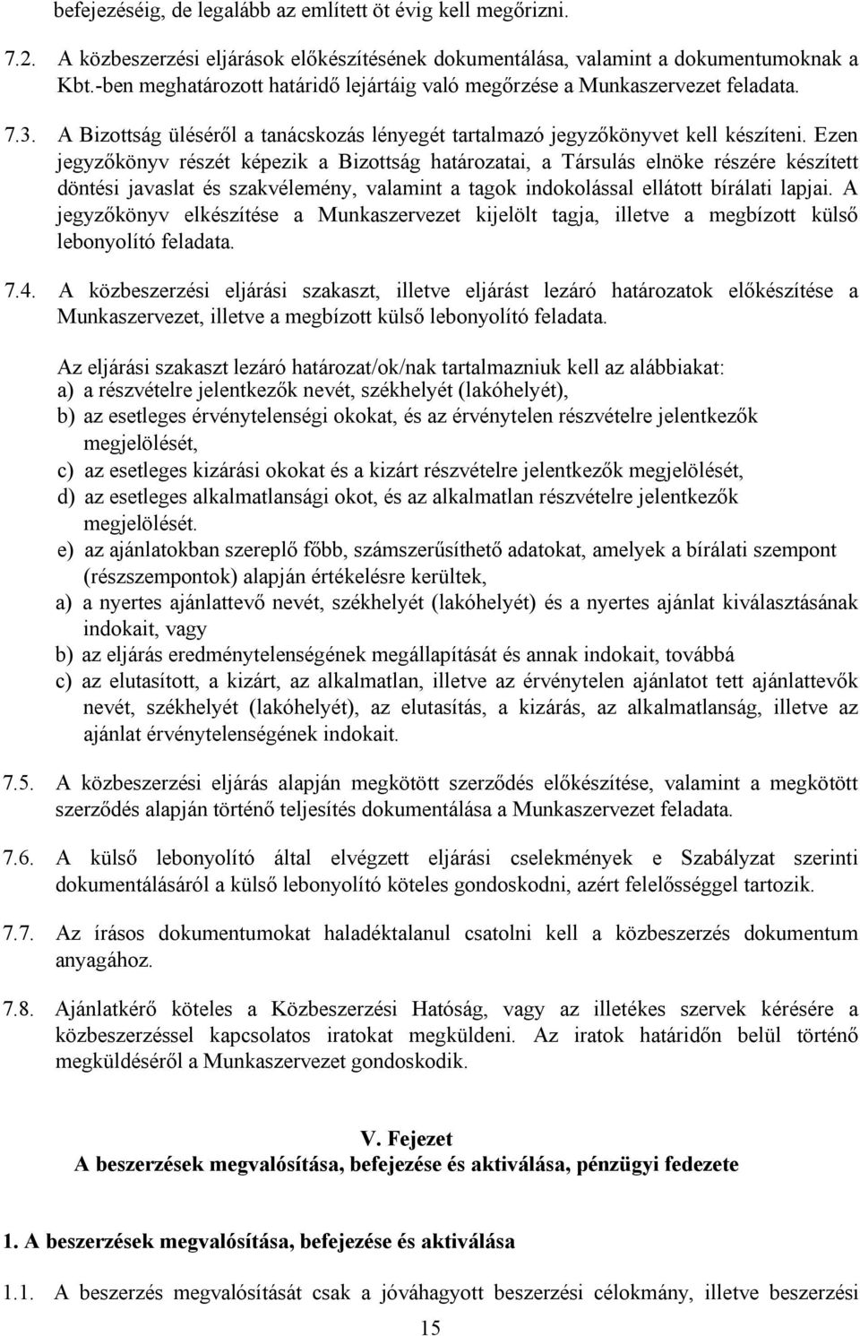 Ezen jegyzőkönyv részét képezik a Bizottság határozatai, a Társulás elnöke részére készített döntési javaslat és szakvélemény, valamint a tagok indokolással ellátott bírálati lapjai.