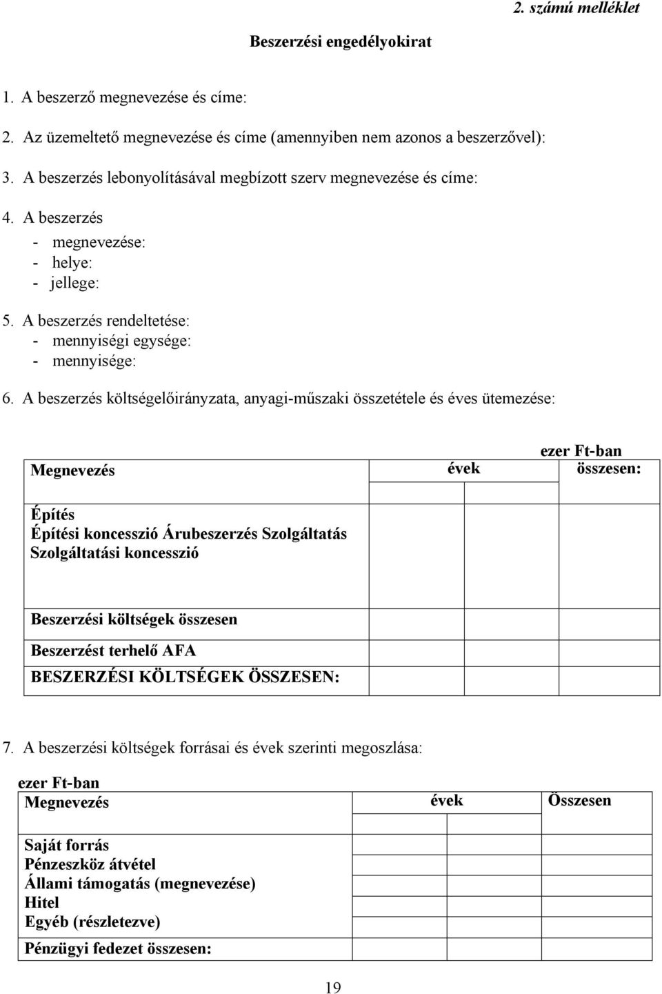 A beszerzés költségelőirányzata, anyagi-műszaki összetétele és éves ütemezése: ezer Ft-ban Megnevezés évek összesen: Építés Építési koncesszió Árubeszerzés Szolgáltatás Szolgáltatási koncesszió