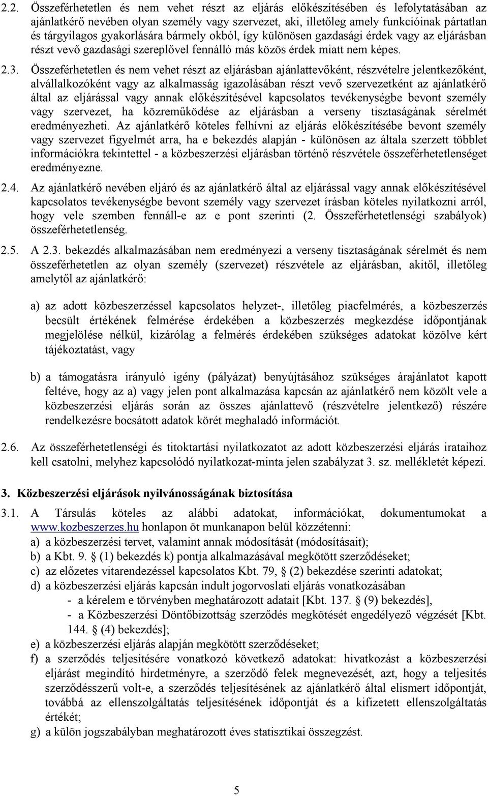 Összeférhetetlen és nem vehet részt az eljárásban ajánlattevőként, részvételre jelentkezőként, alvállalkozóként vagy az alkalmasság igazolásában részt vevő szervezetként az ajánlatkérő által az