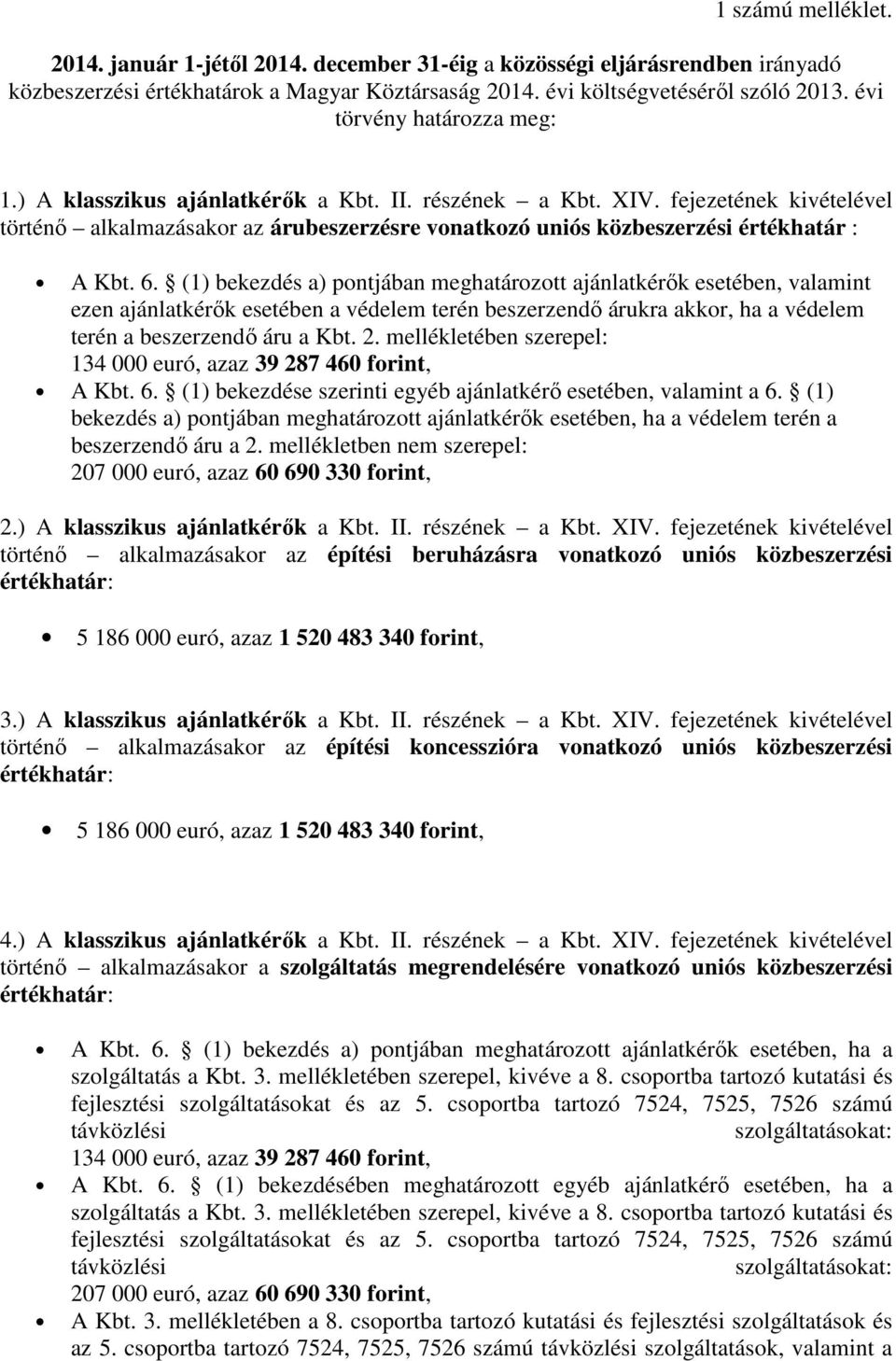 fejezetének kivételével történő alkalmazásakor az árubeszerzésre vonatkozó uniós közbeszerzési értékhatár : A Kbt. 6.