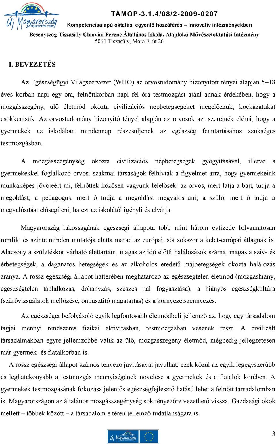 Az orvostudomány bizonyító tényei alapján az orvosok azt szeretnék elérni, hogy a gyermekek az iskolában mindennap részesüljenek az egészség fenntartásához szükséges testmozgásban.