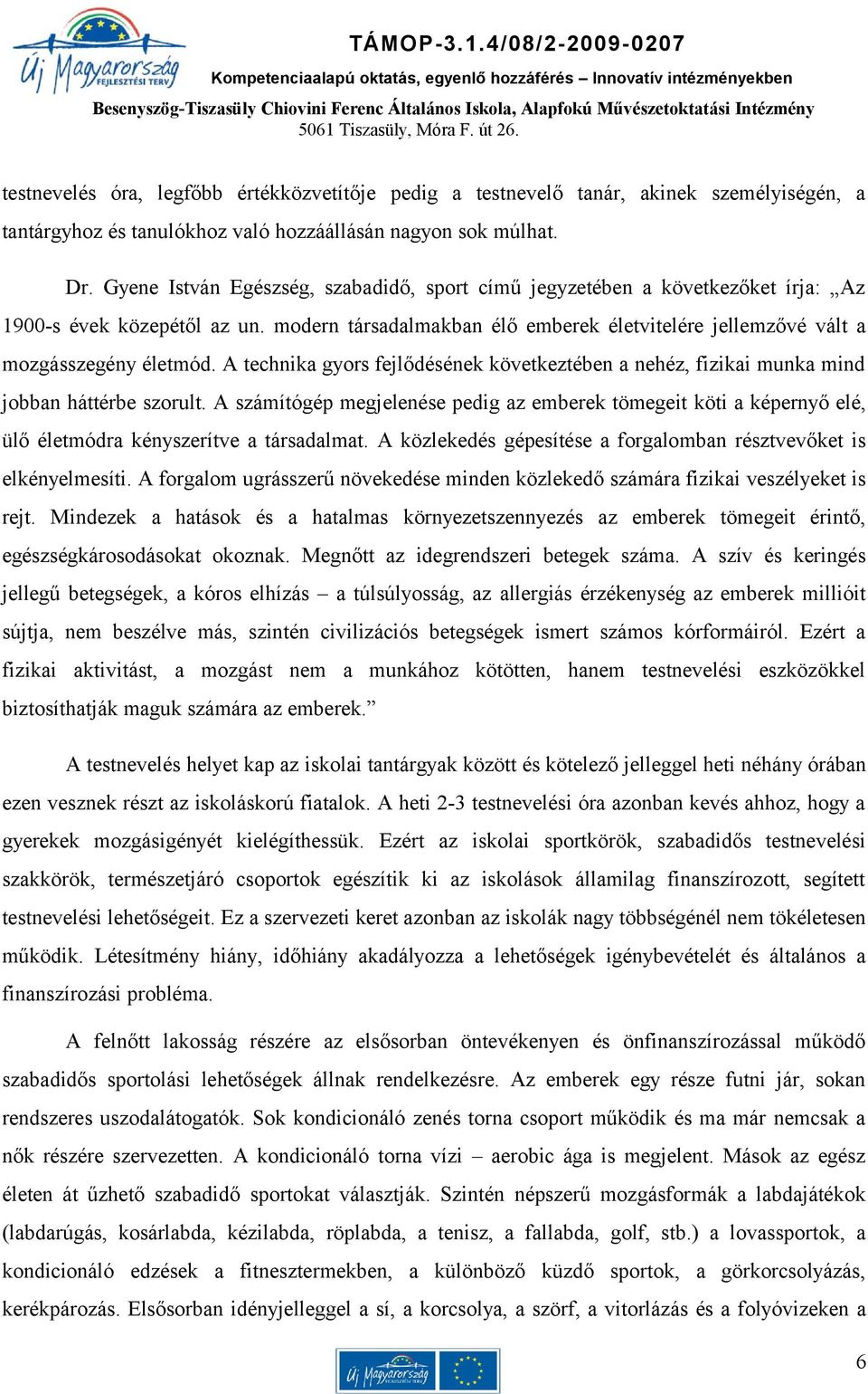 A technika gyors fejlődésének következtében a nehéz, fizikai munka mind jobban háttérbe szorult.