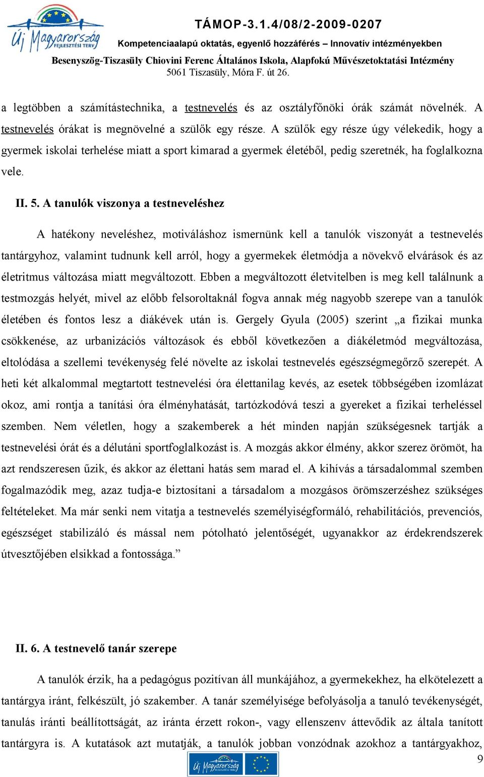 A tanulók viszonya a testneveléshez A hatékony neveléshez, motiváláshoz ismernünk kell a tanulók viszonyát a testnevelés tantárgyhoz, valamint tudnunk kell arról, hogy a gyermekek életmódja a növekvő