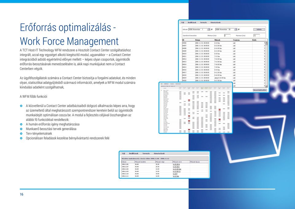 Az ügyfélszolgálatok számára a Contact Center biztosítja a forgalmi adatokat, és minden olyan, statisztikai adatgyűjtésből származó információt, amelyek a WFM modul számára kiindulási adatként