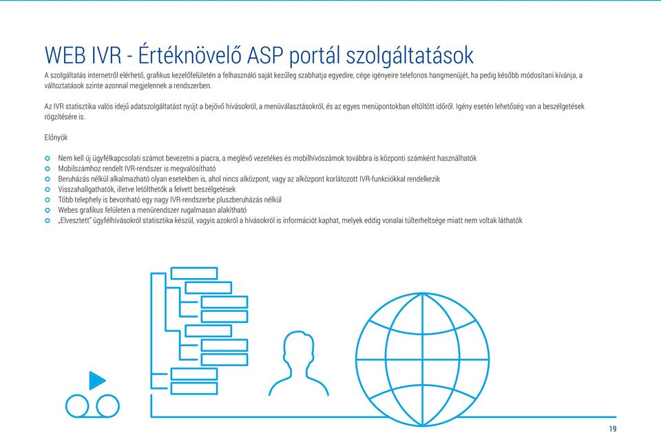 Az IVR statisztika valós idejű adatszolgáltatást nyújt a bejövő hívásokról, a menüválasztásokról, és az egyes menüpontokban eltöltött időről. Igény esetén lehetőség van a beszélgetések rögzítésére is.