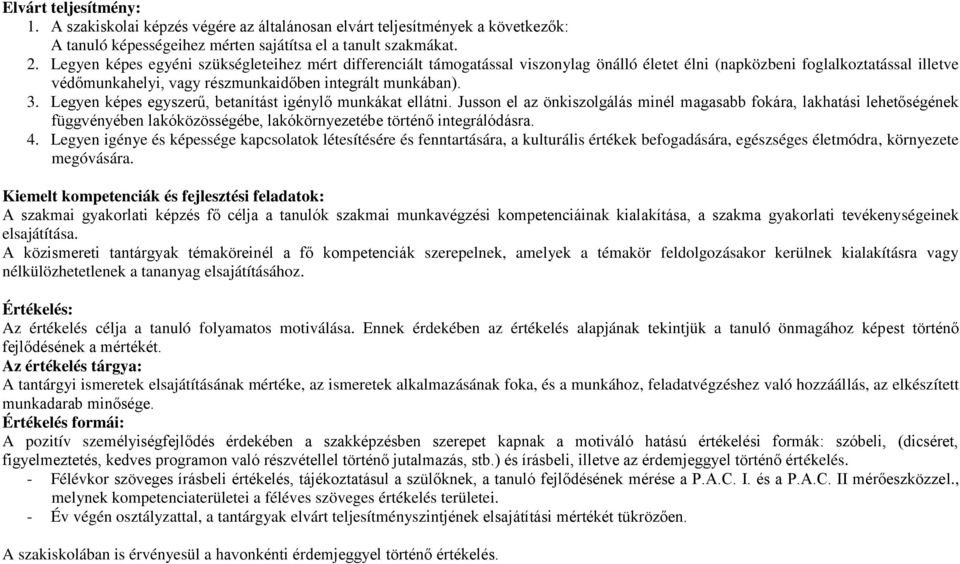 betanítást igénylő munkákat ellátni Jusson el az önkiszolgálás minél magasabb fokára, lakhatási lehetőségének függvényében lakóközösségébe, lakókörnyezetébe történő integrálódásra 4 Legyen igénye és