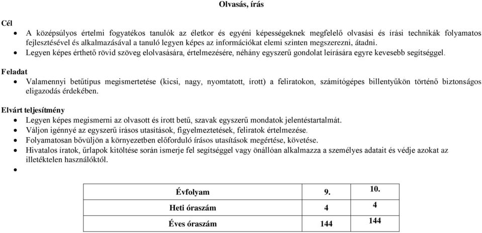 betűtípus megismertetése (kicsi, nagy, nyomtatott, írott) a feliratokon, számítógépes billentyűkön történő biztonságos eligazodás érdekében Elvárt teljesítmény Legyen képes megismerni az olvasott és