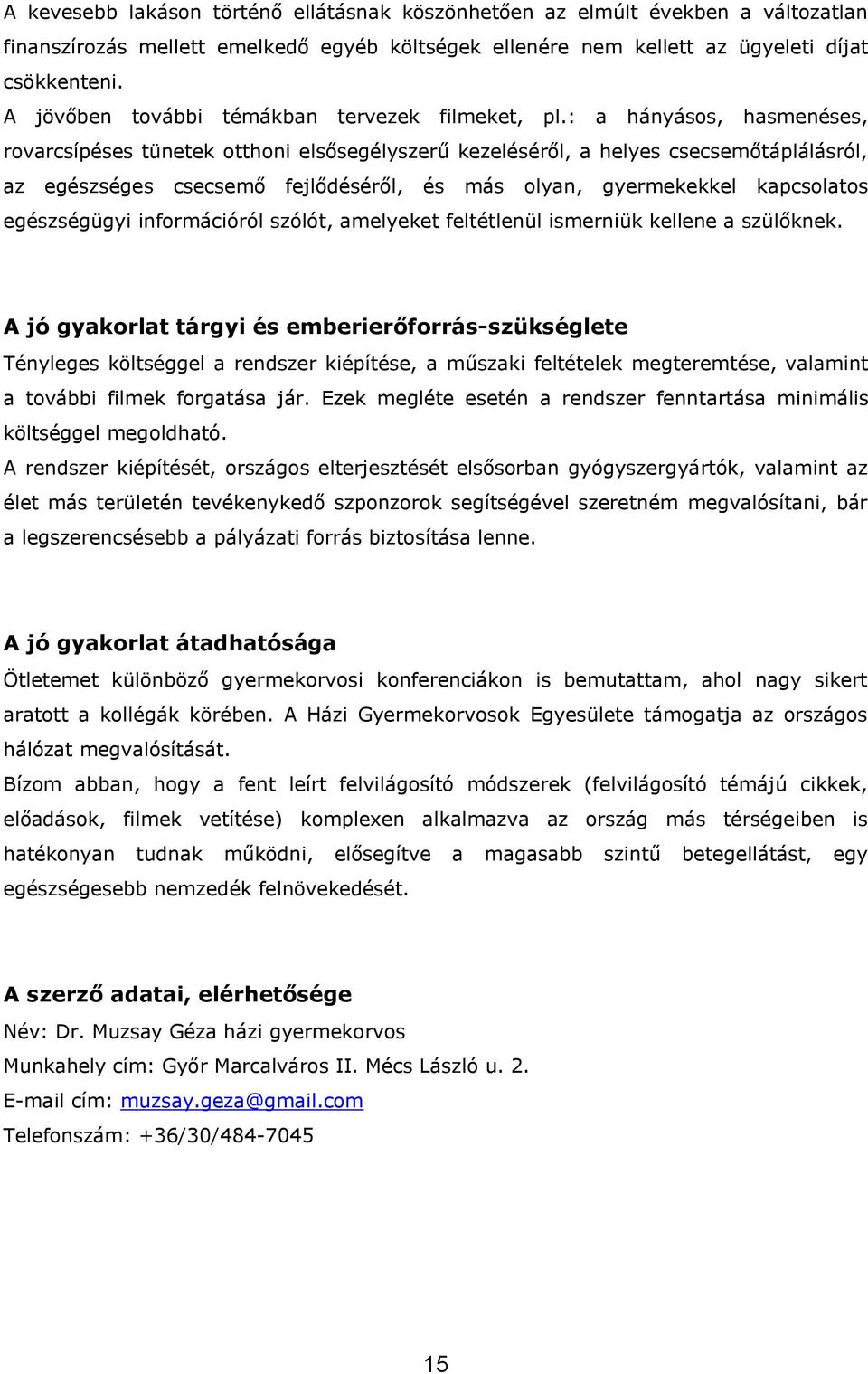 : a hányásos, hasmenéses, rovarcsípéses tünetek otthoni elsősegélyszerű kezeléséről, a helyes csecsemőtáplálásról, az egészséges csecsemő fejlődéséről, és más olyan, gyermekekkel kapcsolatos