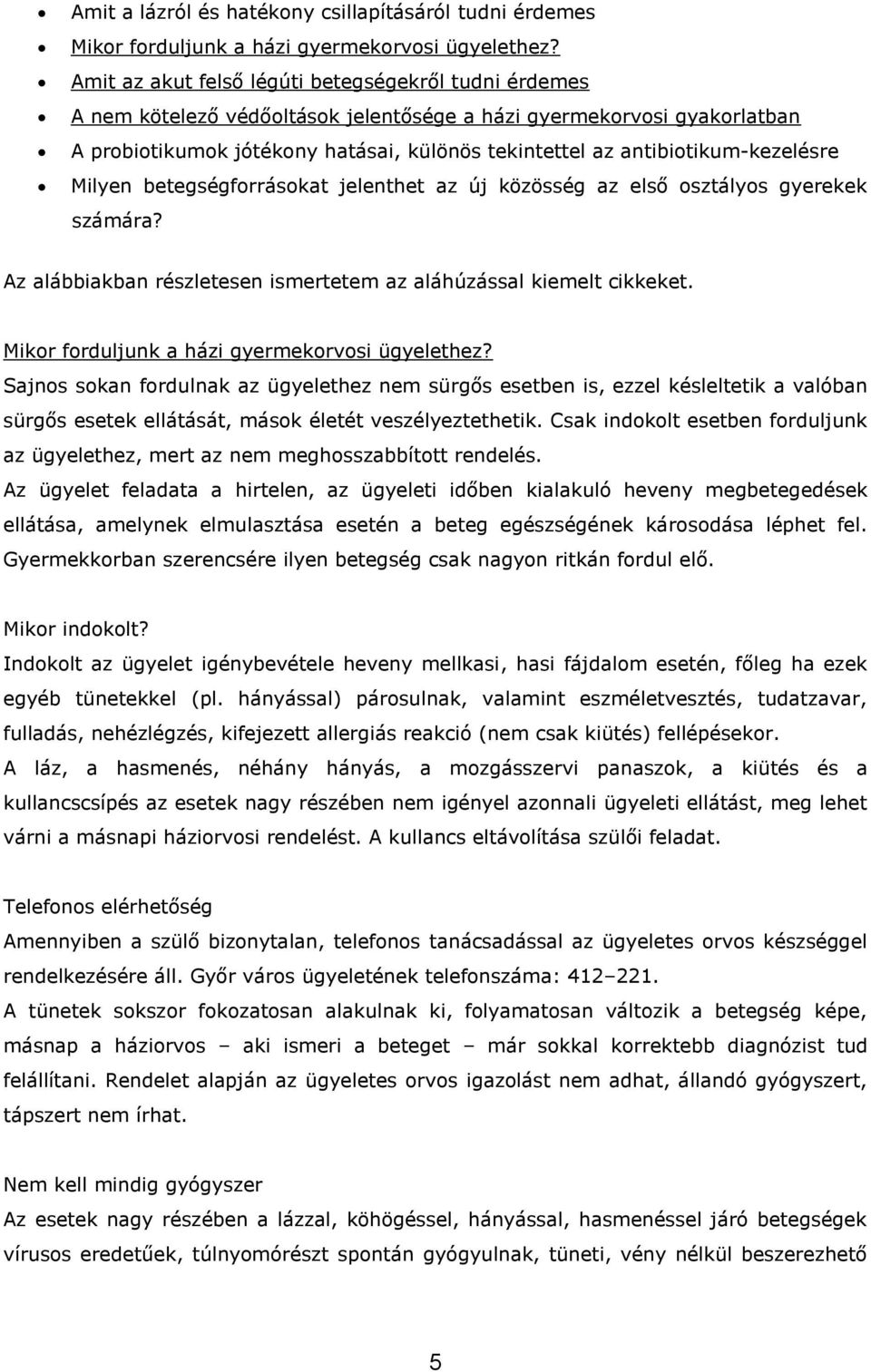 antibiotikum-kezelésre Milyen betegségforrásokat jelenthet az új közösség az első osztályos gyerekek számára? Az alábbiakban részletesen ismertetem az aláhúzással kiemelt cikkeket.