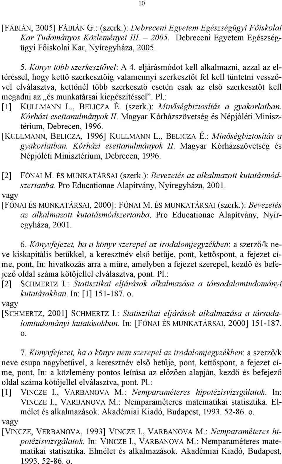 eljárásmódot kell alkalmazni, azzal az eltéréssel, hogy kettő szerkesztőig valamennyi szerkesztőt fel kell tüntetni vesszővel elválasztva, kettőnél több szerkesztő esetén csak az első szerkesztőt