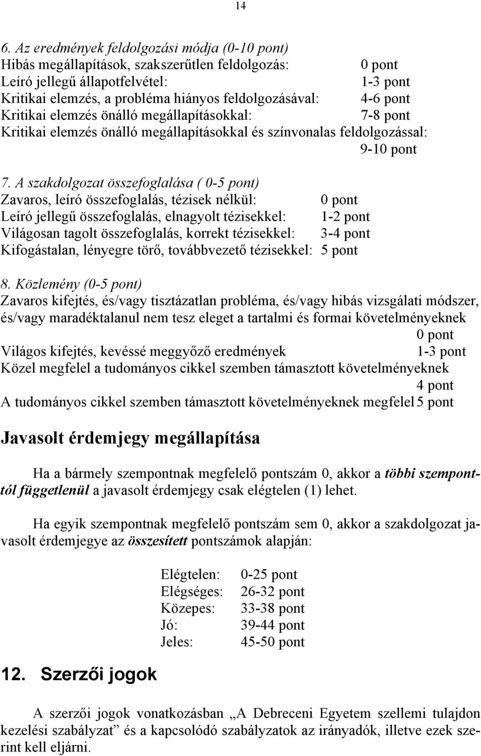 A szakdolgozat összefoglalása ( 0-5 pont) Zavaros, leíró összefoglalás, tézisek nélkül: 0 pont Leíró jellegű összefoglalás, elnagyolt tézisekkel: 1-2 pont Világosan tagolt összefoglalás, korrekt